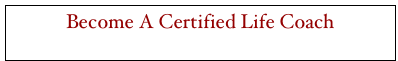 Become A Certified Life Coach click here